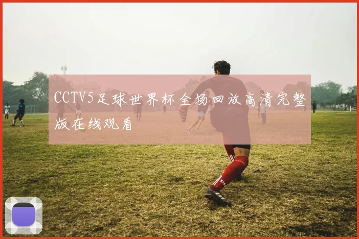 CCTV5足球世界杯全场回放高清完整版在线观看