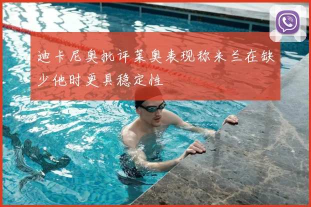 迪卡尼奥批评莱奥表现称米兰在缺少他时更具稳定性