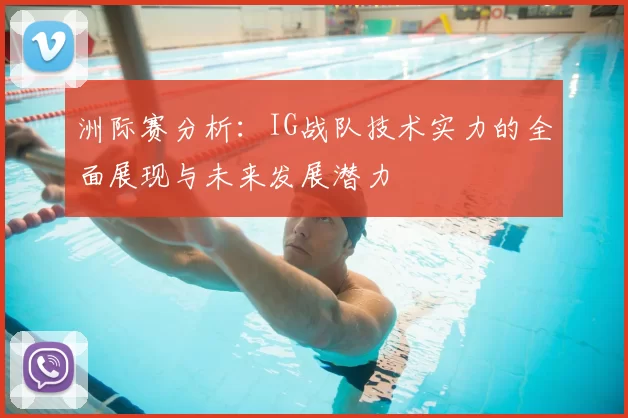 洲际赛分析：IG战队技术实力的全面展现与未来发展潜力