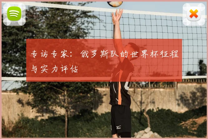 专访专家:俄罗斯队的世界杯征程与实力评估
