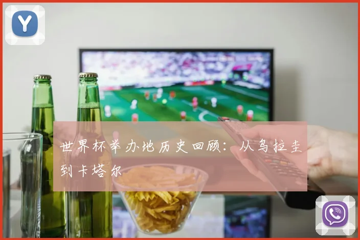 世界杯举办地历史回顾：从乌拉圭到卡塔尔