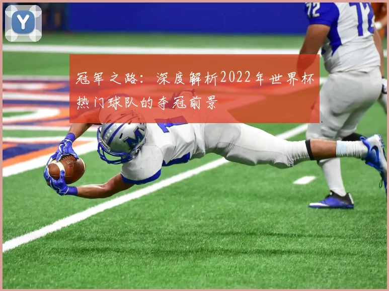 冠军之路：深度解析2022年世界杯热门球队的夺冠前景
