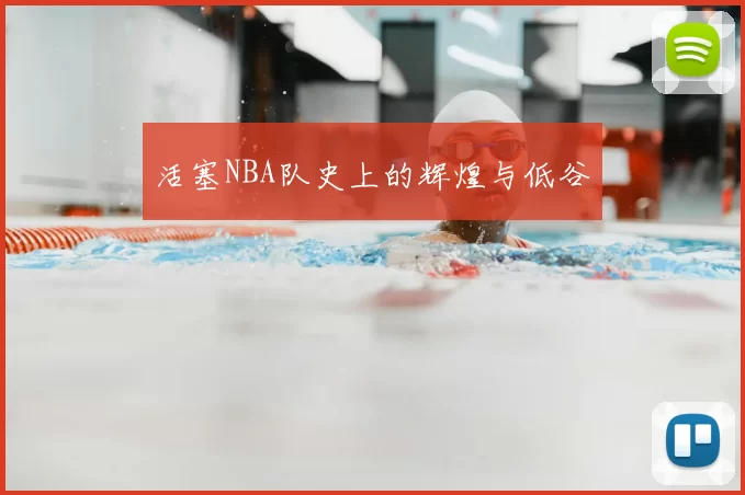 活塞NBA队史上的辉煌与低谷