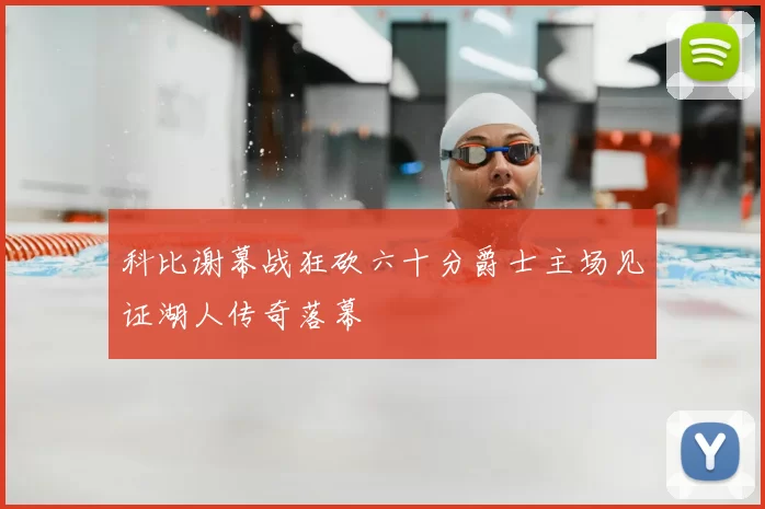 科比谢幕战狂砍六十分爵士主场见证湖人传奇落幕