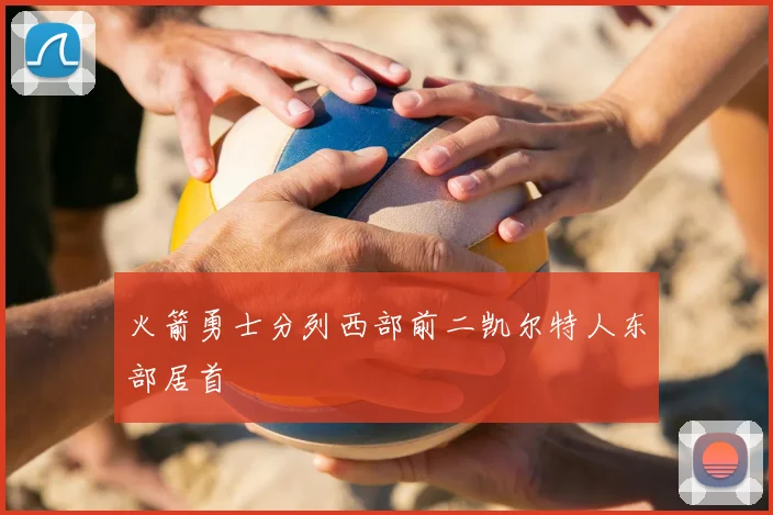 火箭勇士分列西部前二凯尔特人东部居首