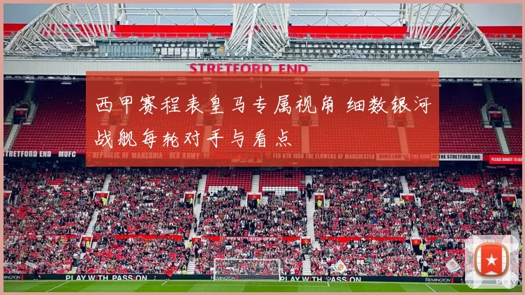 西甲赛程表皇马专属视角 细数银河战舰每轮对手与看点