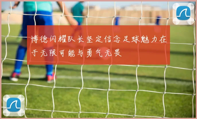 博德闪耀队长坚定信念足球魅力在于无限可能与勇气无畏