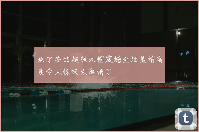 坎宁安的超级大帽震撼全场盖帽高度令人惊叹太离谱了