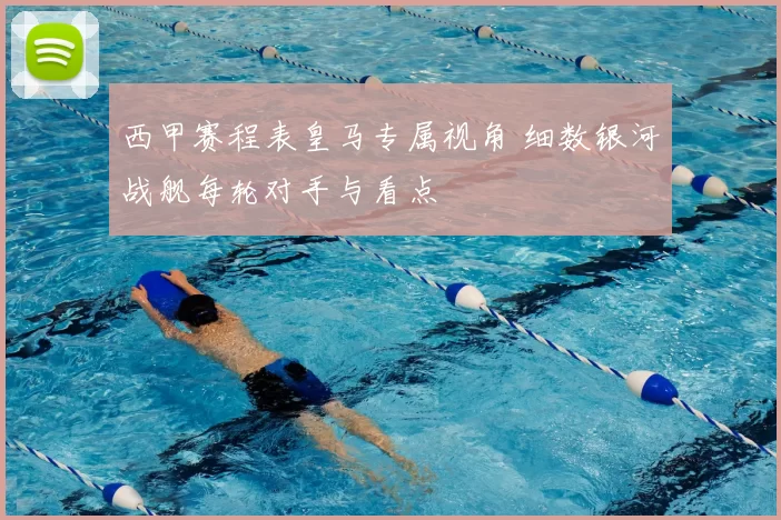 西甲赛程表皇马专属视角 细数银河战舰每轮对手与看点