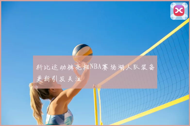 科比运动裤亮相NBA赛场湖人队装备更新引发关注