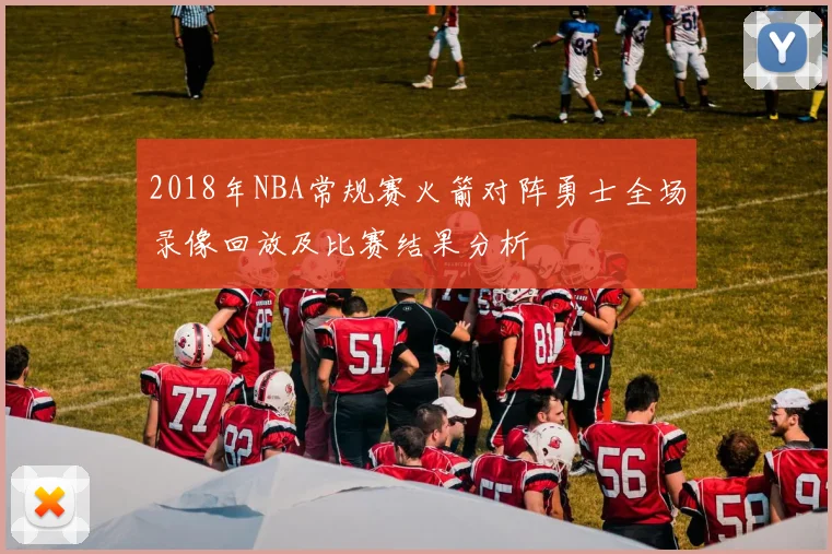 2018年NBA常规赛火箭对阵勇士全场录像回放及比赛结果分析