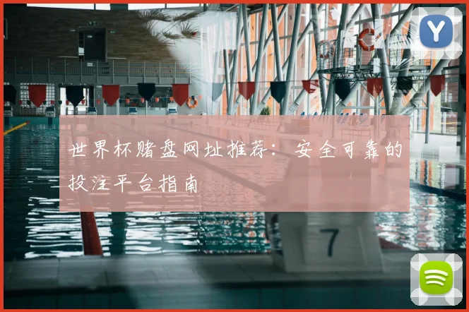 世界杯赌盘网址推荐:安全可靠的投注平台指南