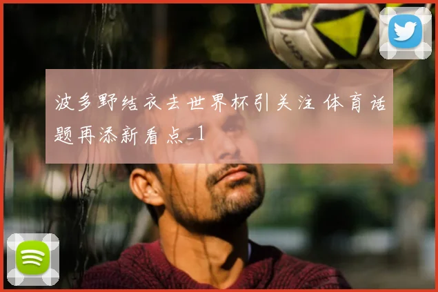 波多野结衣去世界杯引关注 体育话题再添新看点_1