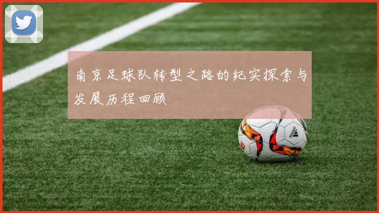 南京足球队转型之路的纪实探索与发展历程回顾