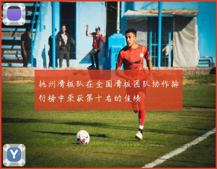 杭州滑板队在全国滑板团队协作排行榜中荣获第十名的佳绩