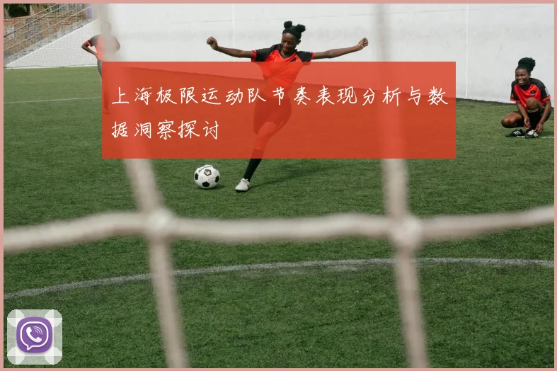 上海极限运动队节奏表现分析与数据洞察探讨