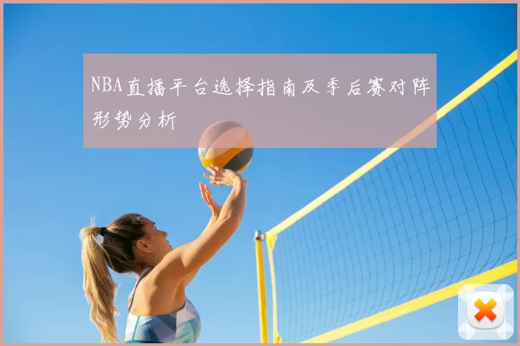 NBA直播平台选择指南及季后赛对阵形势分析