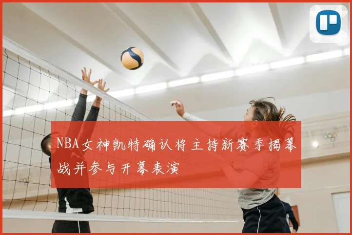 NBA女神凯特确认将主持新赛季揭幕战并参与开幕表演