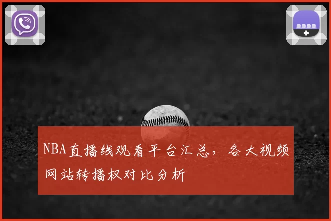 NBA直播线观看平台汇总，各大视频网站转播权对比分析