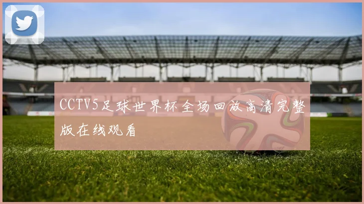 CCTV5足球世界杯全场回放高清完整版在线观看