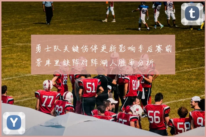 勇士队关键伤停更新影响季后赛前景库里缺阵对阵湖人胜率分析